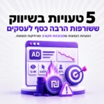 5 טעויות שגורמות לעסקים קטנים לאבד כסף בשיווק דיגיטלי