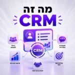 מה זה CRM ולמה עסק שלא מנהל לידים נכון מפסיד עסקאות?